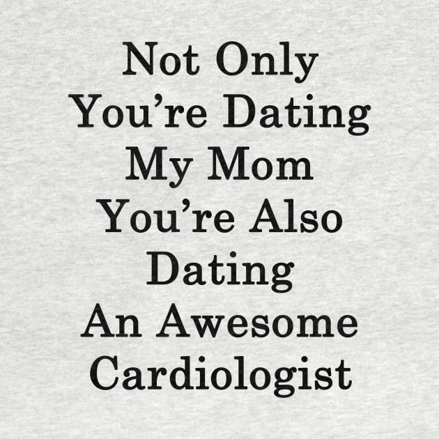 Not Only You're Dating My Mom You're Also Dating An Awesome Cardiologist by supernova23